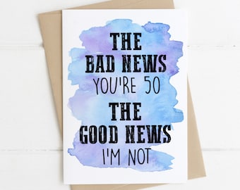 Funny 50th Birthday Card - Bad News You're 50 Good News I'm Not