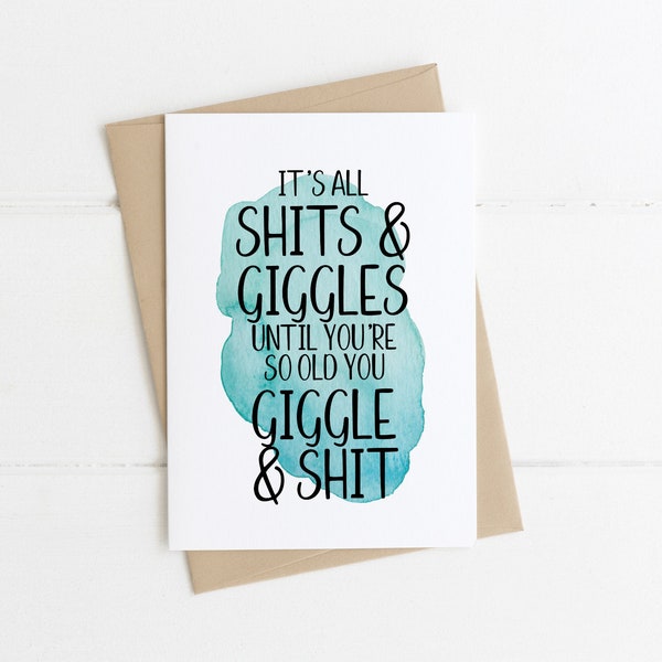 Funny Birthday Card | Birthday Card for him or her | It's all shits and giggles until you're so old you giggle and shit