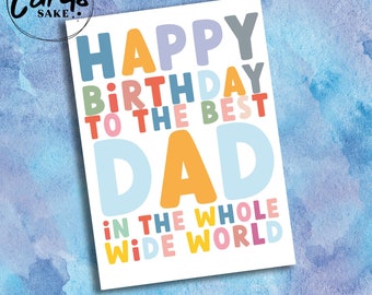 May include: A colorful birthday card with the text "Happy Birthday to the Best Dad in the Whole Wide World".