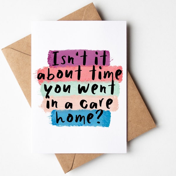 Funny Birthday Card | Isn't it about time you went in a care home