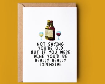 Funny Birthday Card | Birthday Card for him or her | not saying you're old but if you were wine you'd be really really expensive