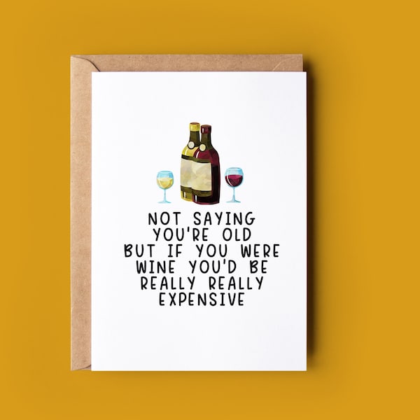 Funny Birthday Card | Birthday Card for him or her | not saying you're old but if you were wine you'd be really really expensive