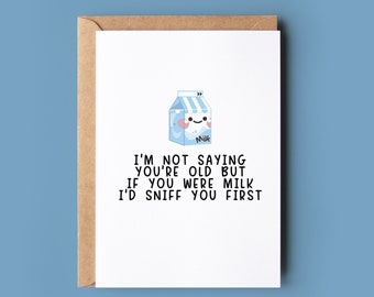 Funny Birthday Card | Birthday Card for him or her | i'm not saying you're old but if you were milk i'd sniff you first