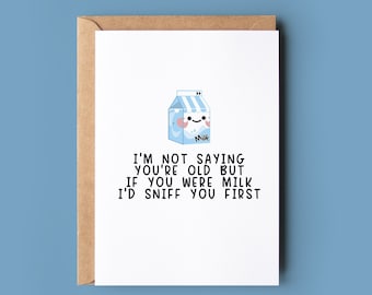 Funny Birthday Card | Birthday Card for him or her | i'm not saying you're old but if you were milk i'd sniff you first