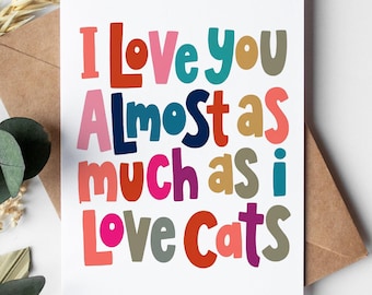 Funny Anniversary Card for him or her, i love you almost as much as cats