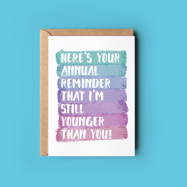 Funny Birthday Card | Birthday Card for him or her | Here's your annual reminder that i'm still younger than you