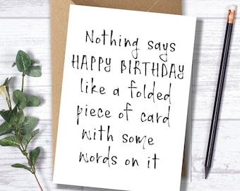 Funny Birthday Card | Nothing Says Happy Birthday like a folded piece of card with some words on it