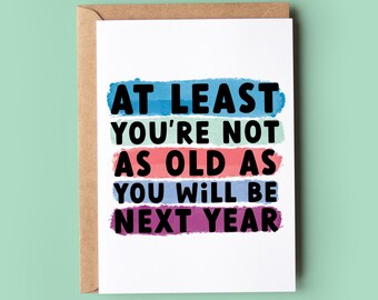 Lustige Geburtstagskarte „At Least You're Not As Old As You Will Be Next Year“ – Unhöflich & Witzig, Aus Recyceltem Material