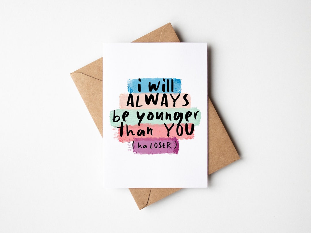 Funny Birthday Card | I Will Always Be Younger Than You - Etsy