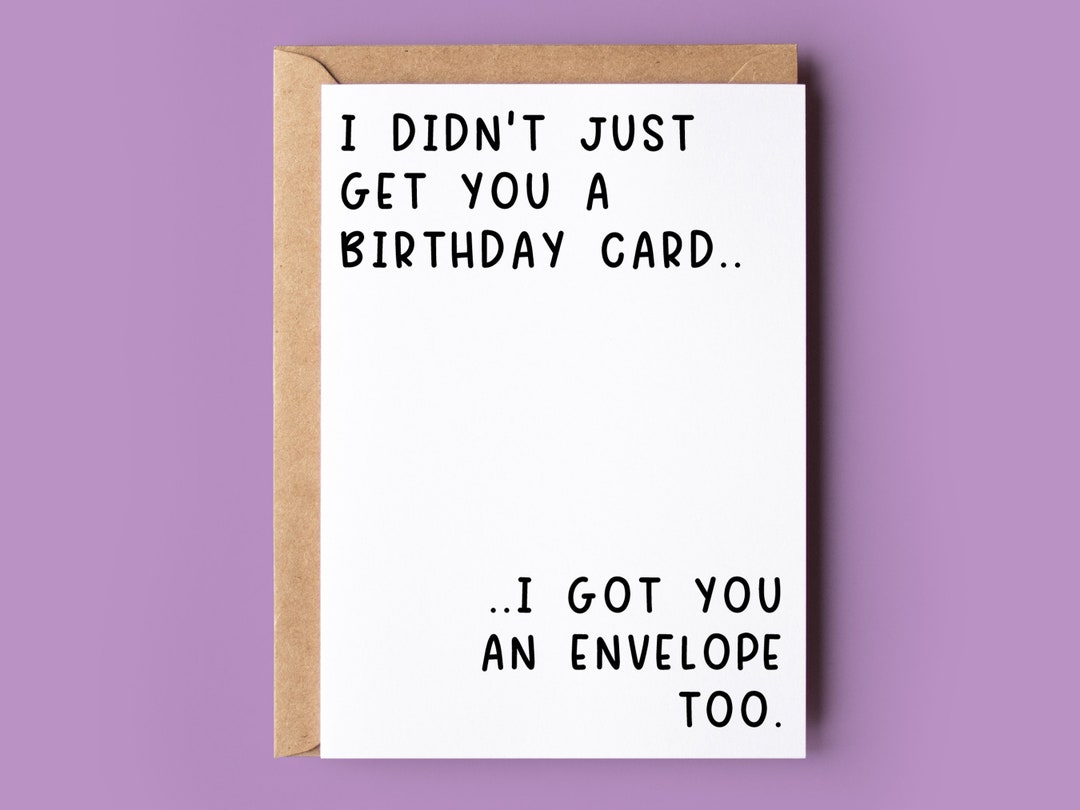 Funny Birthday Card for Him or Her I Didn't Just Get You a Birthday