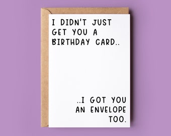 Funny Birthday Card for him or her | I didn't just get you a Birthday Card... i got you an envelope too