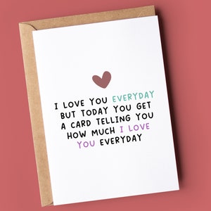 I love you every day Anniversary Card for him or her