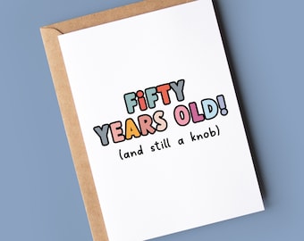 Funny 50th Birthday Card - 50 Years old and still a knob