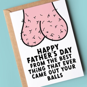 Funny Rude Father's Day Card Fathers Day From the best thing that ever came out your balls image 1