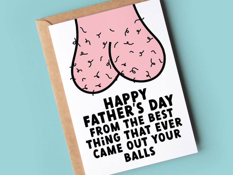 Funny Rude Father's Day Card Fathers Day From the best thing that ever came out your balls image 1