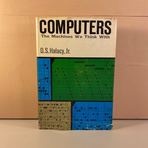 May include: A vintage book titled "Computers: The Machines We Think With" by D.S. Halacy, Jr. The cover features a colorful design with green, blue, and yellow geometric patterns.