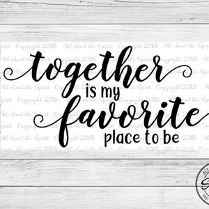 SVG Together is my Favorite Place Cricut svg Silouette dxf Together is my favorite svg Cricut Family svg designs cut files together dxf