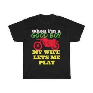 When I&#39;m a Good Boy My Wife Lets Me Play Dirt Bike Motorcycle Cycling Motorcross Motorcycling Unisex Heavy Cotton Tee