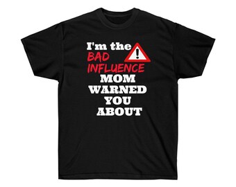 I'm the Bad Influence Your Mom Warned You About Rebel funny warning sign teen teenager Unisex Ultra Cotton Tee