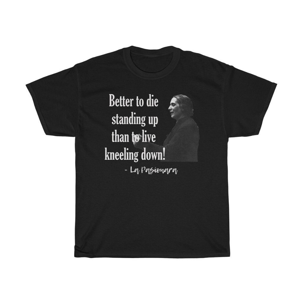 Better to Die Standing Up Than to Live Kneeling Down La Pasionara Socialist Communist Spanish Civil War Unisex Heavy Cotton Tee