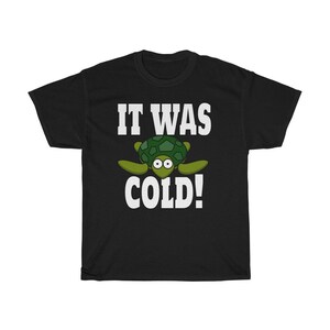 It Was Cold Turtle Funny George Show Joke Funny Unisex Heavy Cotton Tee