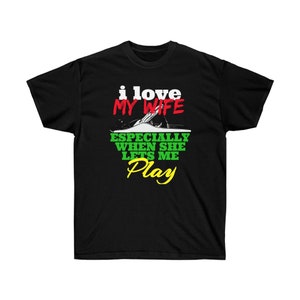 I Love My Wife Especially When She Lets Me Play Woodworking DIY Woodwork wood craftsman Unisex Ultra Cotton Tee