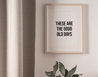 DIGITAL DOWNLOAD These Are The Good Old Days Sign Printable Wall Art Quote Prints Living Room Wall Decor Black And White Prints Inspiration