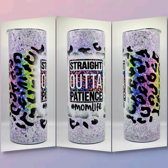 Straight Outta Patience l Mom Life l 20 Ounce Skinny Tumbler | Mom Tumbler | MomLife | Leopard | Rainbow | 20oz tumbler