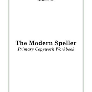 May include: A white workbook cover with a thin gray border. The text reads: SECOND YEAR, The Modern Speller, Primary Copywork Workbook, Adapted from the classic text by Kate Van Wagenen, and Country Roots Faith Co. at the bottom.