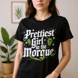 Prettiest Girl in the Morgue Gothic Tee, Gothic Aesthetic T-Shirt, Dark Humor, Girl Power, Weird Humor, Gift for Bestie, Teenager Shirt