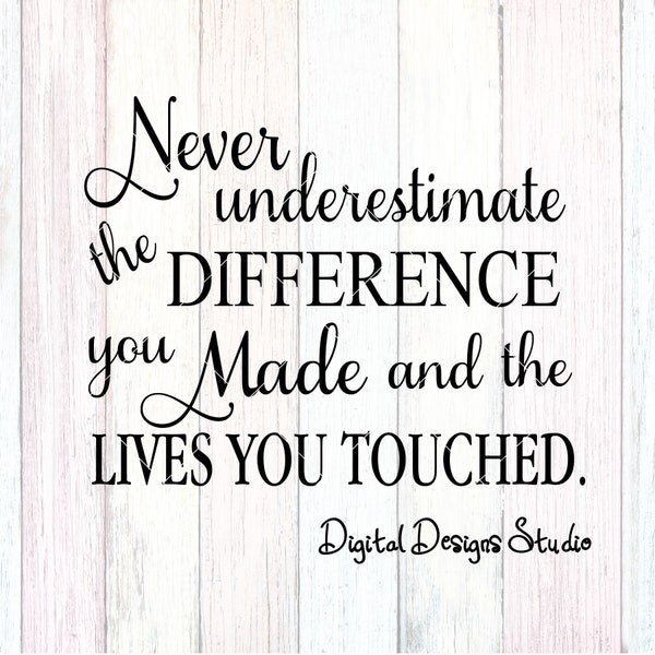 Never Underestimate The Difference You Made And The Lives You Touched Cutting File Digital Download svg png Not A Physical Product