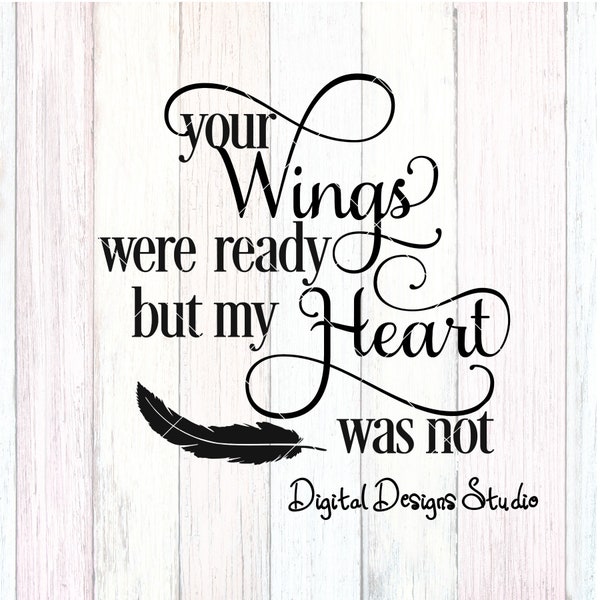 Your Wings Were Ready But My Heart Was Not Inspirational Quote Cutting File Digital Download svg png Sublimation