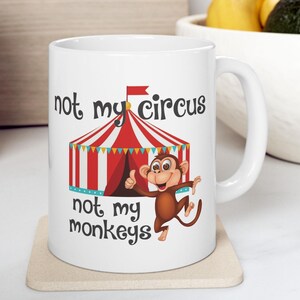 Not My Circus Not My Monkeys Funny Sarcastic 11 oz Coffee Mug