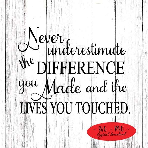 Never Underestimate The Difference You Made And The Lives You Touched Cutting File Digital Download svg png Not A Physical Product