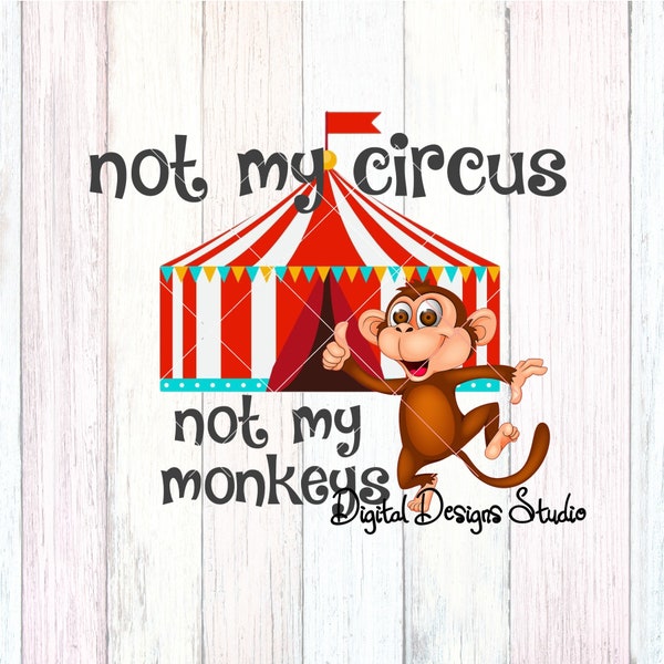 Not My Circus Not My Monkeys Sublimation PNG JPEG File Digital Download  Not A Physical Product