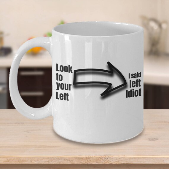 Funny Coffee Mugs. Funny Coffee Cups I said look left idiot Etsy