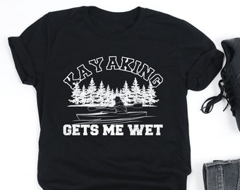 Kayaking Gets Me Wet Shirt, Kayak Shirt, Kayak Quote Tshirt, Kayaking Shirt, Kayak Boat,Kayaking Gifts, V-Neck, Tank Top, Sweatshirt, Hoodie