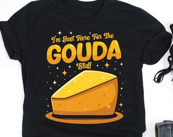 I'm Just Here For The Gouda Stuff Shirt, Gouda Cheese Lover Shirt, Cheese Lover Shirt, Cheese Lover Gift, V-Neck, Tank Top,Sweatshirt,Hoodie