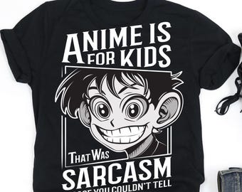 Anime Is for Kids That was Sarcasm Shirt, Anime Lover Shirt, Anime Lover Gift, Weeb Otaku Gift, V-Neck, Tank Top, Sweatshirt, Hoodie
