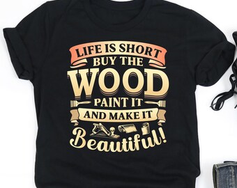 Life Is Short Buy The Wood Shirt, Woodworking Enthusiast Shirt, Woodworker Shirt, Woodworking Gift, V-Neck, Tank Top, Sweatshirt, Hoodie
