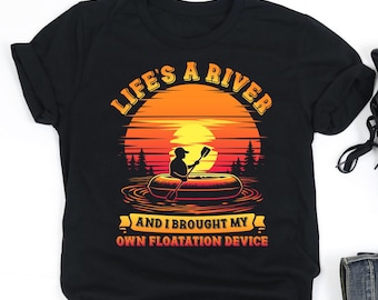 Life's A River And I Brought My Own Floatation Device Shirt, River Tubing Shirt, River Tubing Gift, V-Neck, Tank Top, Sweatshirt, Hoodie