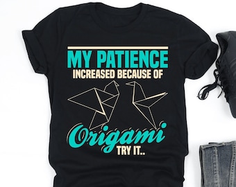 My Patience Increased Because Of Origami Try It Shirt, Origami Lover Shirt, Origami Artist Gift, V-Neck, Tank Top, Sweatshirt, Hoodie
