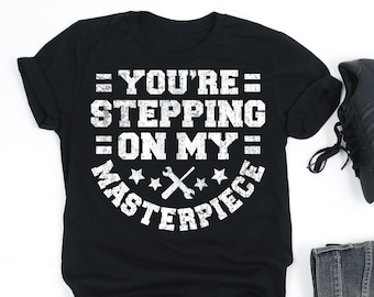 You're Stepping On My Masterpiece Shirt, Floor Installer Gift