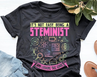 It's Not Easy Being A Steminist And Looking This Good Shirt, STEM Shirt, Steminist Girl Gift, V-Neck, Tank Top, Sweatshirt, Hoodie