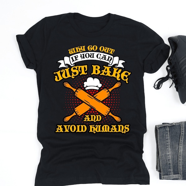 Why Go Out If You Can Just Bake Shirt, Bread Baking Shirt, Baker Shirt, Funny Bread Baker Gift, V-Neck, Tank Top, Sweatshirt, Hoodie