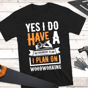 I Do Have Retirement Plan I Plan On Woodworking Shirt, Retirement Plan Grandpa Gift, Woodworking Gifts, V-Neck, Tank Top, Sweatshirt, Hoodie