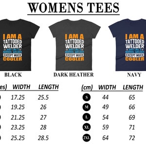 May include: A size chart for women's t-shirts in black, dark heather, and navy blue. The shirts feature the text "I am a tattooed welder, just like a normal welder except much cooler". The chart shows the width and length of the shirts in inches and centimeters for sizes S, M, L, XL, and 2XL.
