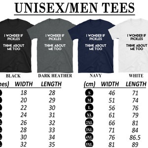 May include: Unisex t-shirt design featuring the text "I wonder if pickles think about me too". The shirt is available in black, dark heather, navy, and white. Size chart in inches and centimeters is included.