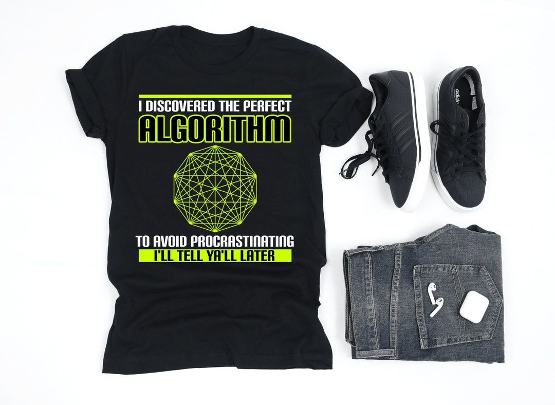 I've Discovered the Perfect Algorithm to Avoid Procrastinating Shirt ...