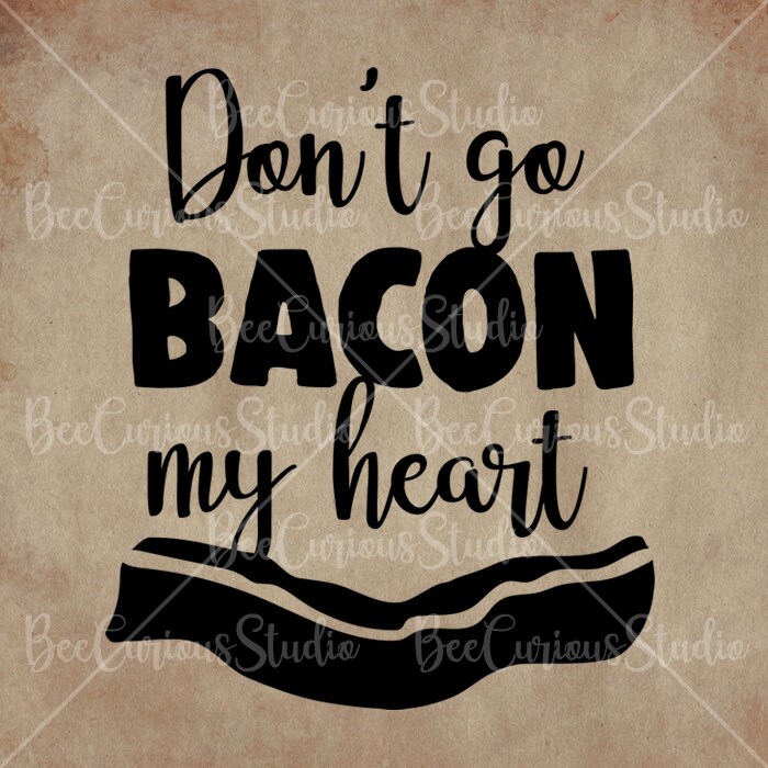 Dont Go Bacon My Heart I Couldnt If I Fried Digital - Etsy